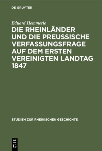 Die Rheinlander Und Die Preussische Verfassungsfrage Auf Dem Ersten Vereinigten Landtag 1847