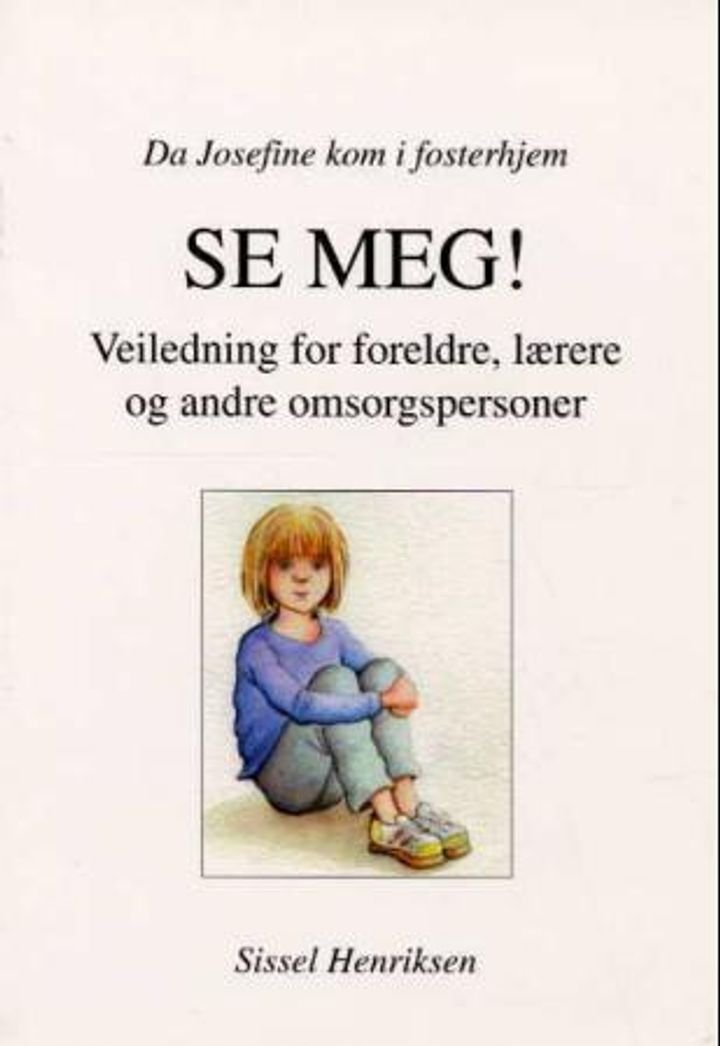 Se meg! - da Josefine kom til fosterhjem : veiledning for foreldre, lærere og andre omsorgspersoner
