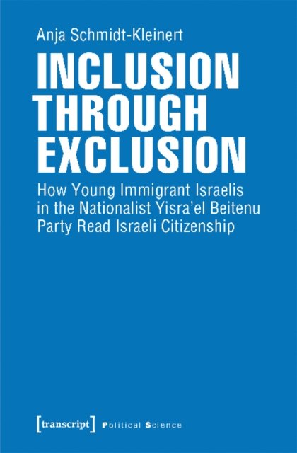 Inclusion through Exclusion – How Young Immigrant Israelis in the Nationalist Yisra'el Beitenu Party Read Israeli Citizenship