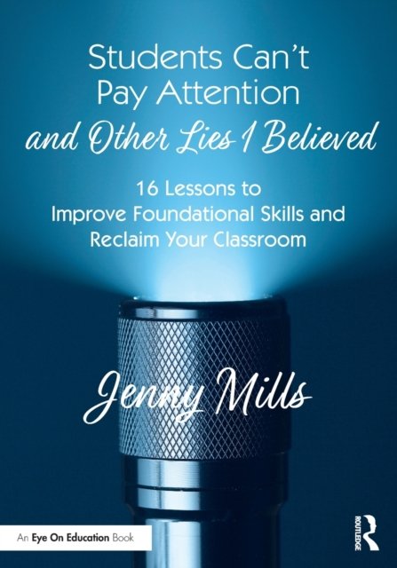 Students Can''t Pay Attention and Other Lies I Believed