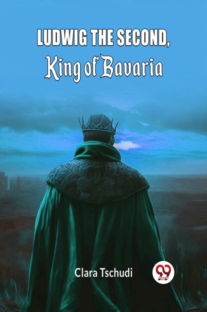 Ludwig the Second, King of Bavaria (Edition2024)