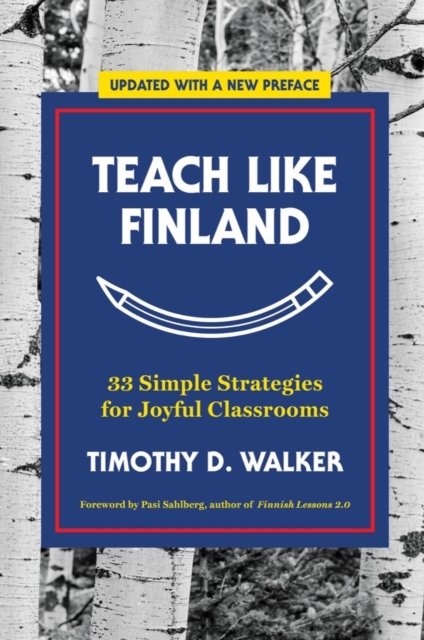 Teach Like Finland – 33 Simple Strategies for Joyful Classrooms