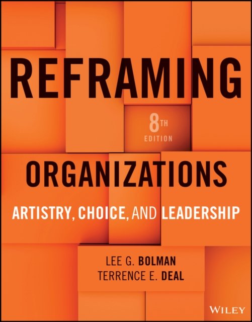 Reframing Organizations: Artistry, Choice, and Lea dership, 8e