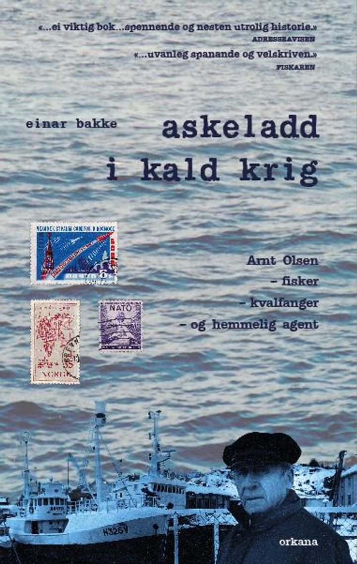 Askeladd i kald krig - Arnt Olsen : fisker, hvalfanger og hemmelig agent