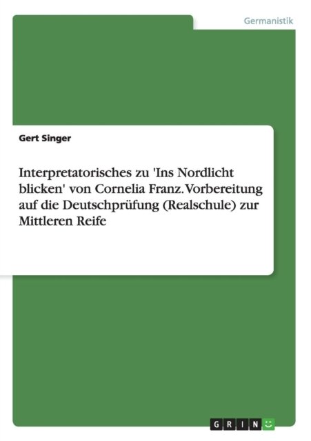 Interpretatorisches zu ''Ins Nordlicht blicken'' von Cornelia Franz. Vorbereitung auf die Deutschprüfung (Realschule) zur Mittleren Reife