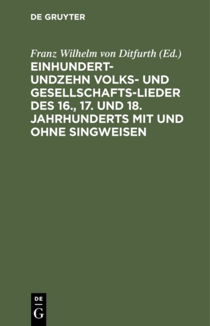 Einhundertundzehn Volks- Und Gesellschaftslieder Des 16., 17. Und 18. Jahrhunderts Mit Und Ohne Singweisen