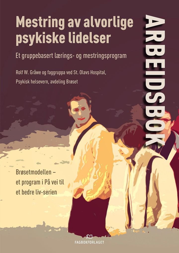 Mestring av alvorlige psykiske lidelser - et gruppebasert lærings- og mestringsprogram : arbeidsbok : Brøsetmodellen - et program i På vei til et bedre liv-serien