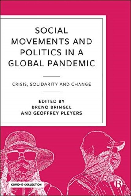 Social Movements and Politics in a Global Pandemic  – Crisis, Solidarity and Change during COVID–19