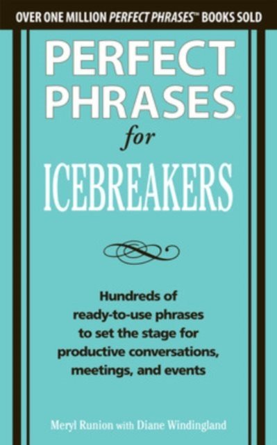 Perfect Phrases for Icebreakers: Hundreds of Ready-to-Use Phrases to Set the Stage for Productive Conversations, Meetings, and Events