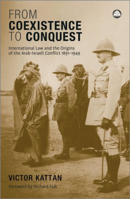 From Coexistence to Conquest – International Law and the Origins of the Arab–Israeli Conflict, 1891–1949