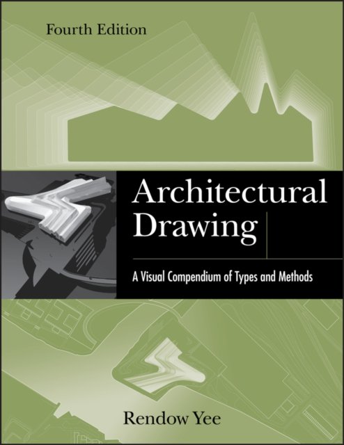 Architectural Drawing – A Visual Compendium of Types and Methods 4e