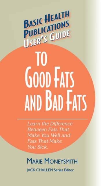 User''s Guide to Good Fats and Bad Fats