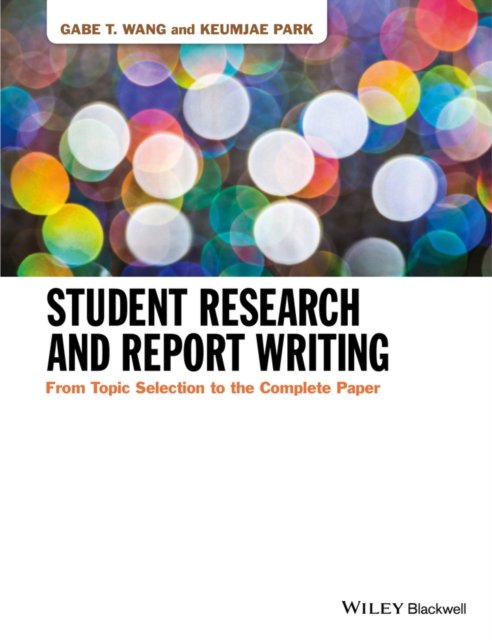 Student Research and Report Writing - From TopicSelection to the Complete Paper