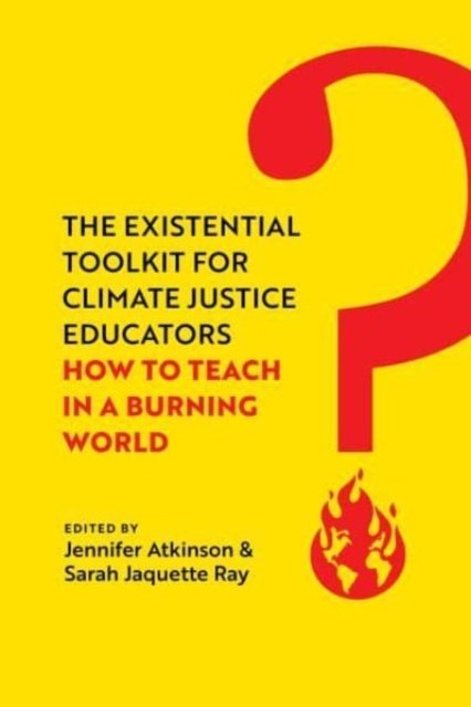 The Existential Toolkit for Climate Justice Educators – How to Teach in a Burning World