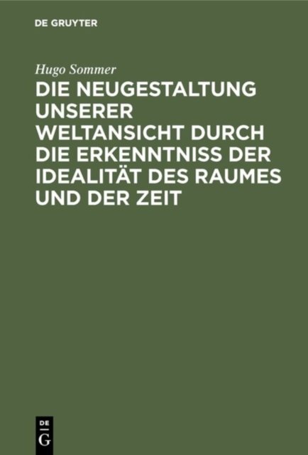 Die Neugestaltung Unserer Weltansicht Durch Die Erkenntniß Der Idealitat Des Raumes Und Der Zeit