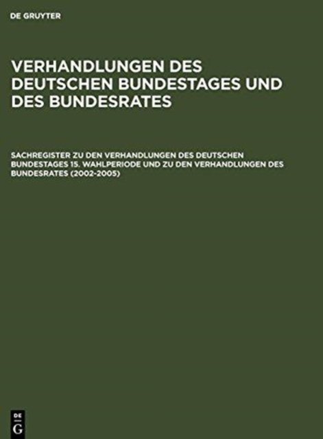 Sachregister Zu Den Verhandlungen Des Deutschen Bundestages 15. Wahlperiode Und Zu Den Verhandlungen Des Bundesrates (2002-2005)