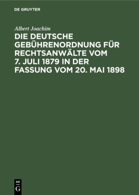 Die Deutsche Gebuhrenordnung Fur Rechtsanwalte Vom 7. Juli 1879 in Der Fassung Vom 20, Mai 1898