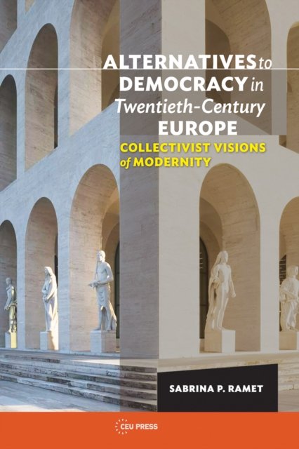 Alternatives to Democracy in Twentieth–Century Europe – Collectivist Visions of Modernity