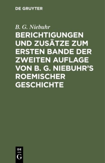 Berichtigungen Und Zusatze Zum Ersten Bande Der Zweiten Auflage Von B. G. Niebuhr's Roemischer Geschichte