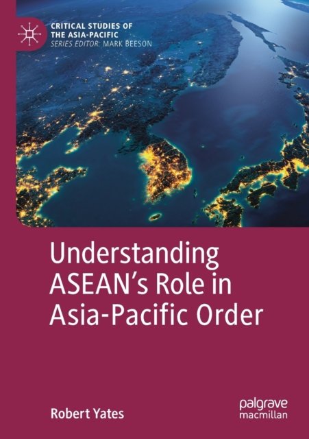 Understanding ASEAN''s Role in Asia-Pacific Order