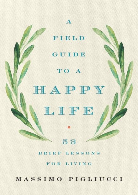 Field Guide to a Happy Life : 53 Brief Lessons for Living