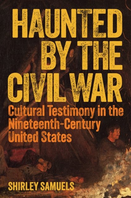 Haunted by the Civil War – Cultural Testimony in the Nineteenth–Century United States