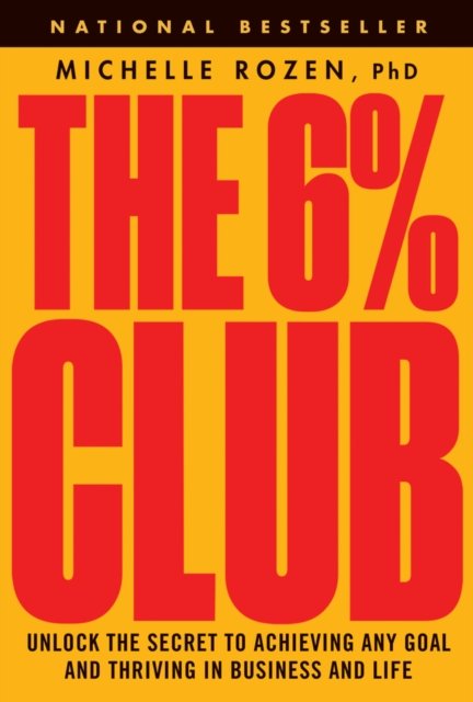 The 6% Club – Unlock the Secret to Achieving Any Goal and Thriving in Business and Life