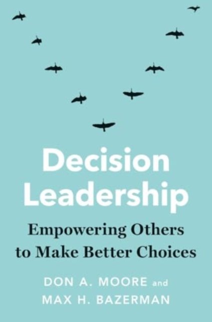 Decision Leadership – Empowering Others to Make Better Choices