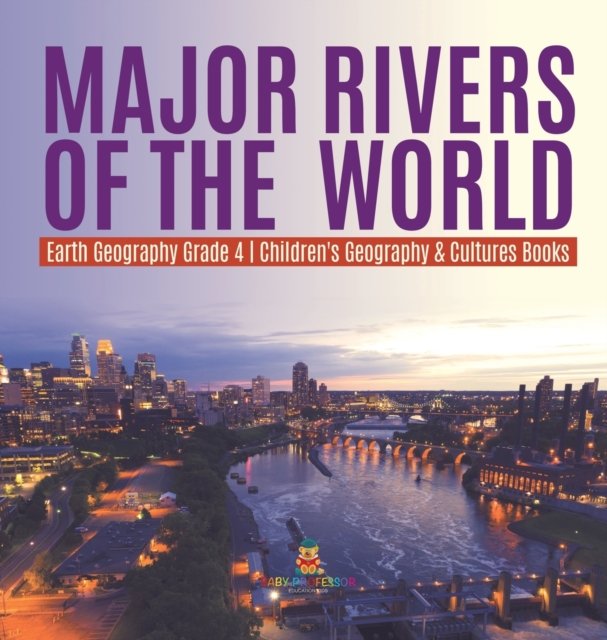 Major Rivers of the World | Earth Geography Grade 4 | Children''s Geography & Cultures Books