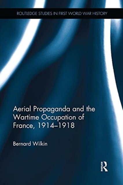 Aerial Propaganda and the Wartime Occupation of France, 1914-1918