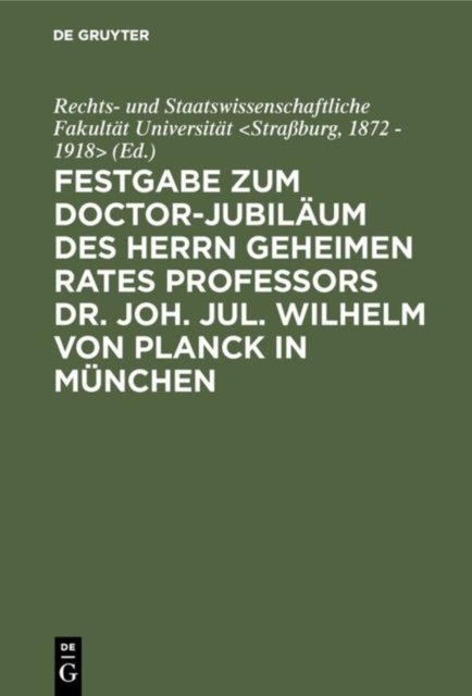 Festgabe Zum Doctor-Jubilaum Des Herrn Geheimen Rates Professors Dr. Joh. Jul. Wilhelm Von Planck in Munchen