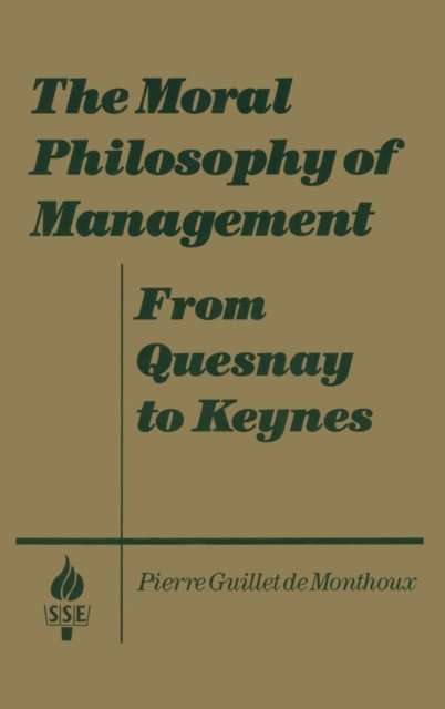 The Moral Philosophy of Management: From Quesnay to Keynes