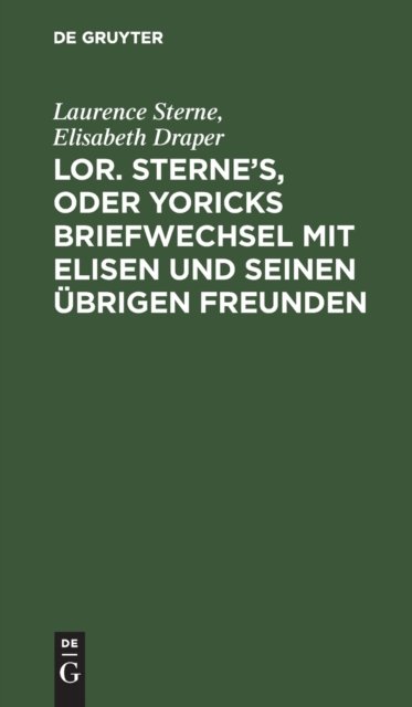 Lor. Sterne''s, oder Yoricks Briefwechsel mit Elisen und seinen übrigen Freunden