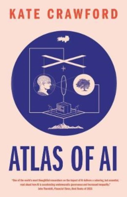 Atlas of AI – Power, Politics, and the Planetary Costs of Artificial Intelligence