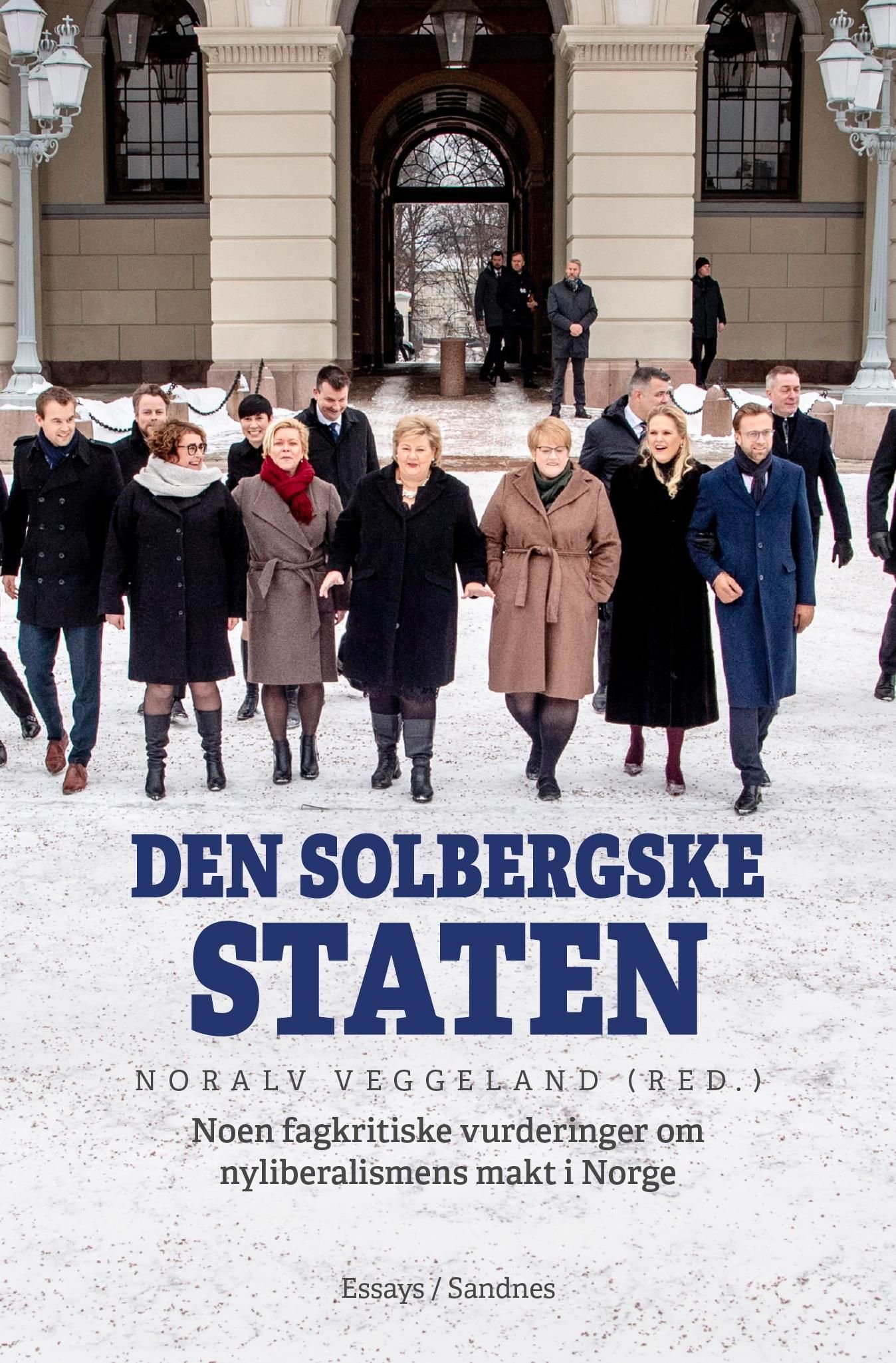 Den solbergske staten - noen fagkritiske vurderinger om nyliberalismens makt i Norge : en essaysamling