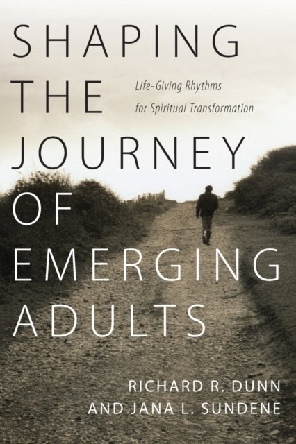 Shaping the Journey of Emerging Adults – Life–Giving Rhythms for Spiritual Transformation