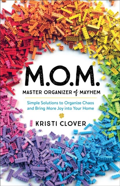 M.O.M.––Master Organizer of Mayhem – Simple Solutions to Organize Chaos and Bring More Joy into Your Home