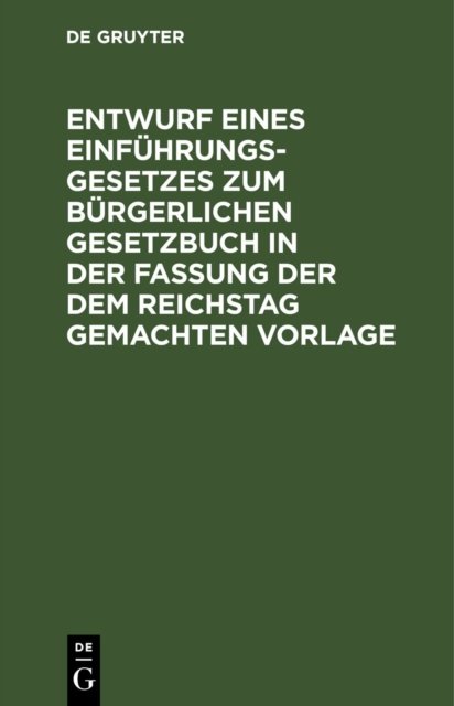 Entwurf Eines Einfuhrungsgesetzes Zum Burgerlichen Gesetzbuch in Der Fassung Der Dem Reichstag Gemachten Vorlage
