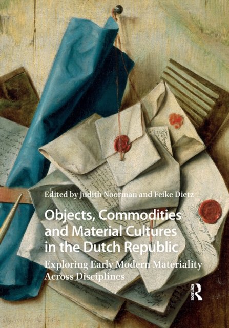 Objects, Commodities and Material Cultures in the Dutch Republic – Exploring Early Modern Materiality Across Disciplines