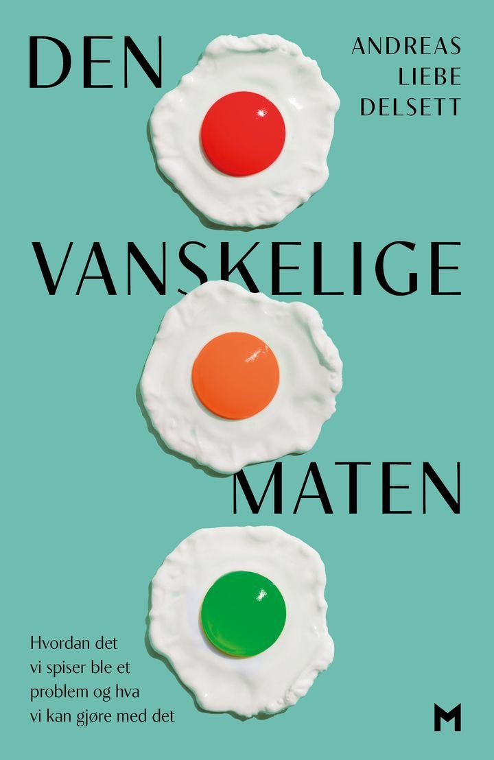 Den vanskelige maten - hvordan det vi spiser ble et problem og hva vi kan gjøre med det