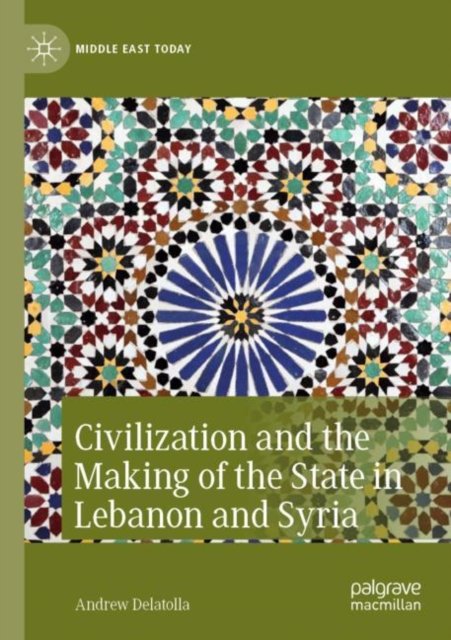 Civilization and the Making of the State in Lebanon and Syria