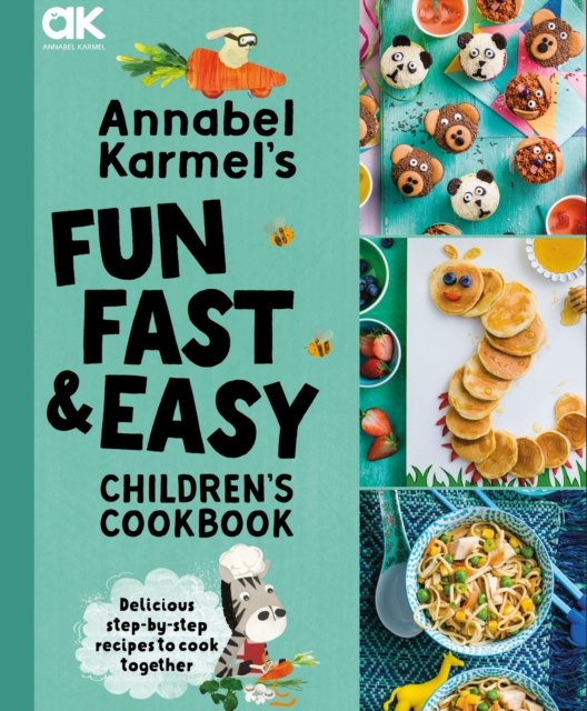 Annabel Karmel''s Fun, Fast and Easy Children''s Cookbook