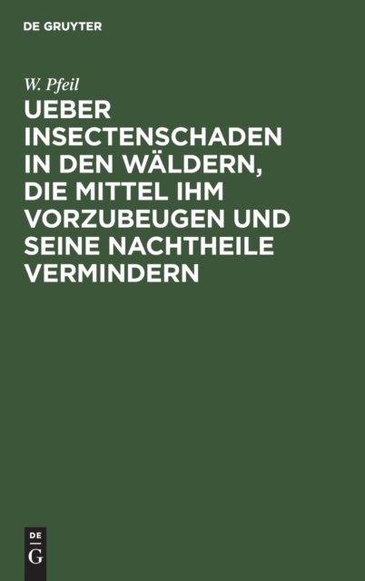 Ueber Insectenschaden in Den Waldern, Die Mittel Ihm Vorzubeugen Und Seine Nachtheile Vermindern