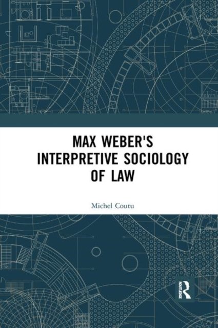 Max Weber''s Interpretive Sociology of Law