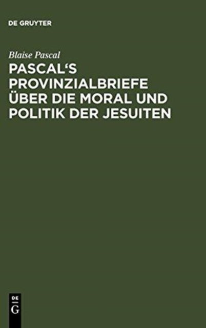 Pascal's Provinzialbriefe Uber Die Moral Und Politik Der Jesuiten