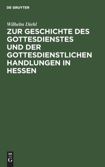 Zur Geschichte Des Gottesdienstes Und Der Gottesdienstlichen Handlungen in Hessen