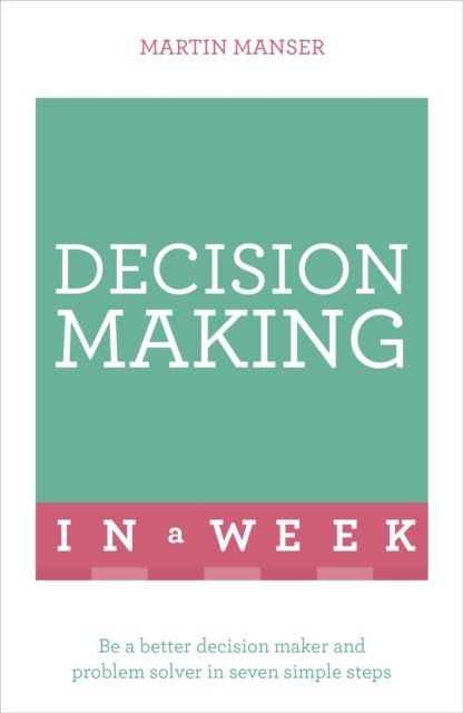 Successful Decision Making in a Week: Teach Yourself
