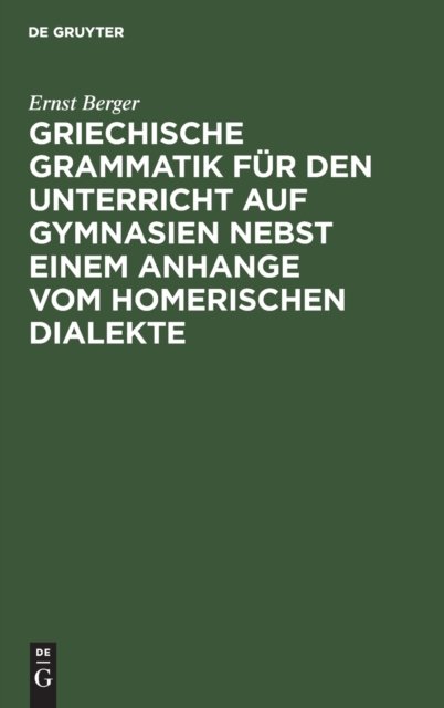 Griechische Grammatik Fur Den Unterricht Auf Gymnasien Nebst Einem Anhange Vom Homerischen Dialekte