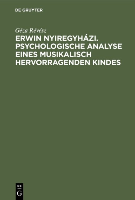 Erwin Nyiregyhazi. Psychologische Analyse Eines Musikalisch Hervorragenden Kindes