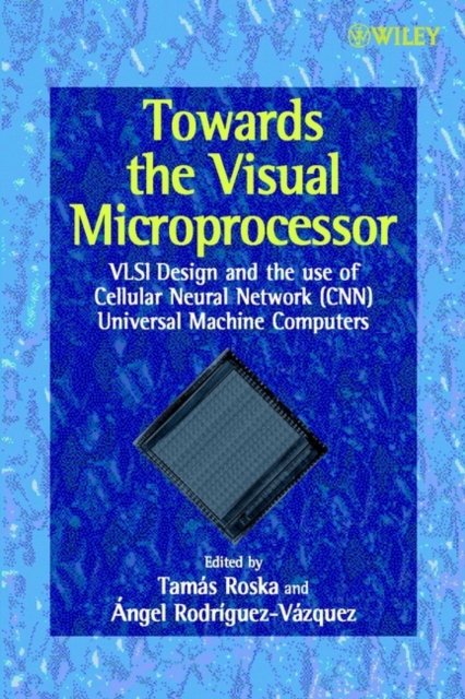 Towards the Visual Microprocessor – VLSI Design & the use of Cellular Neural Network (CNN) Universal  Machine Computers